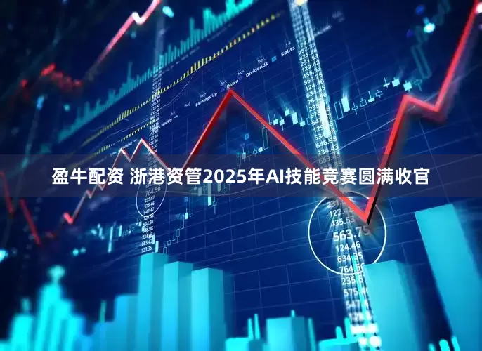 盈牛配资 浙港资管2025年AI技能竞赛圆满收官